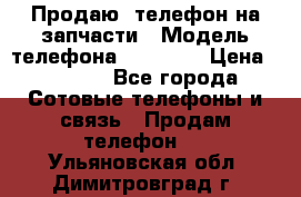 Продаю  телефон на запчасти › Модель телефона ­ Explay › Цена ­ 1 700 - Все города Сотовые телефоны и связь » Продам телефон   . Ульяновская обл.,Димитровград г.